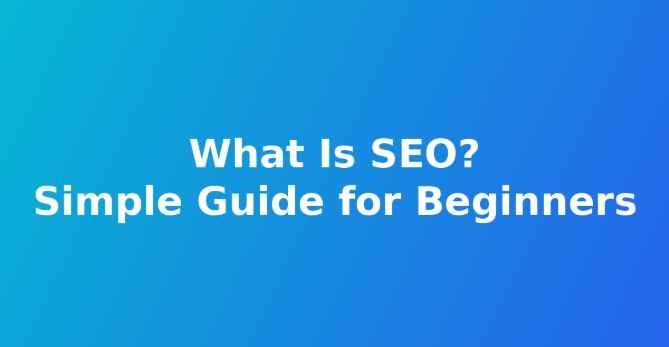 What Is SEO Simple Guide for Beginners